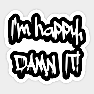 I AM HAPPY, DAMNIT! Sticker